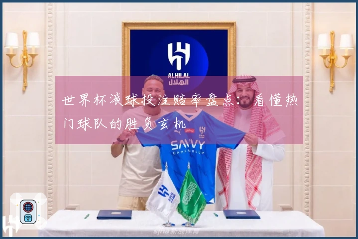 世界杯滚球投注赔率盘点：看懂热门球队的胜负玄机