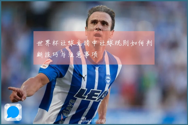 世界杯让球竞猜中让球规则如何判断技巧与注意事项