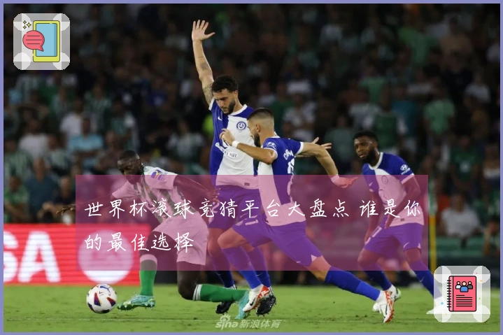 世界杯滚球竞猜平台大盘点 谁是你的最佳选择