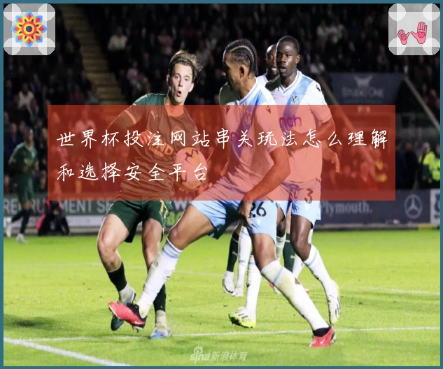 世界杯投注网站串关玩法怎么理解和选择安全平台