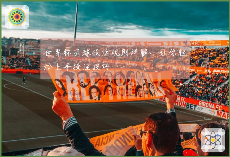 世界杯买球投注规则详解，让你轻松上手投注技巧