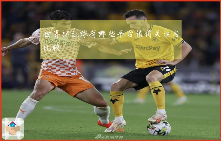 世界杯让球有哪些平台值得关注与比较